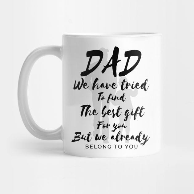 Dad we have tride to find the best gift for you but we already belong to you, father day, best dad by Lekrock Shop